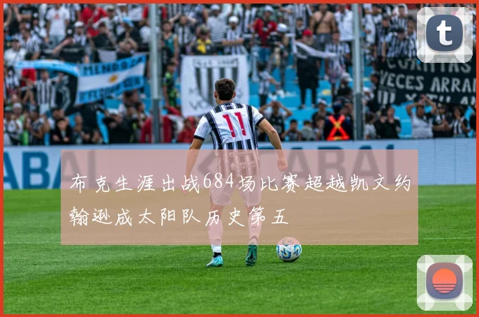 布克生涯出战684场比赛超越凯文约翰逊成太阳队历史第五