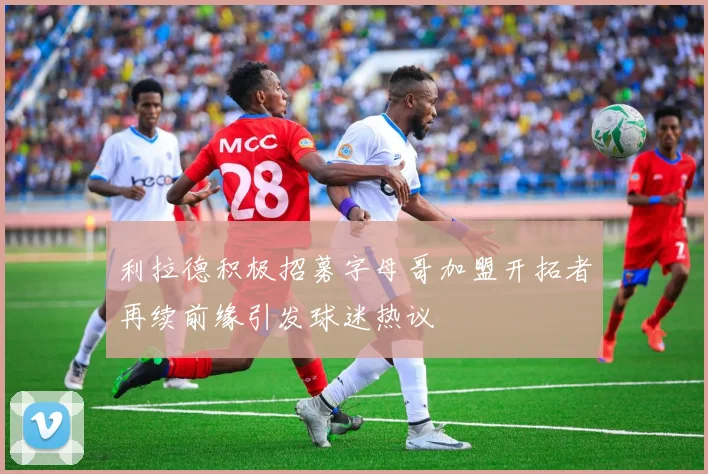 利拉德积极招募字母哥加盟开拓者再续前缘引发球迷热议