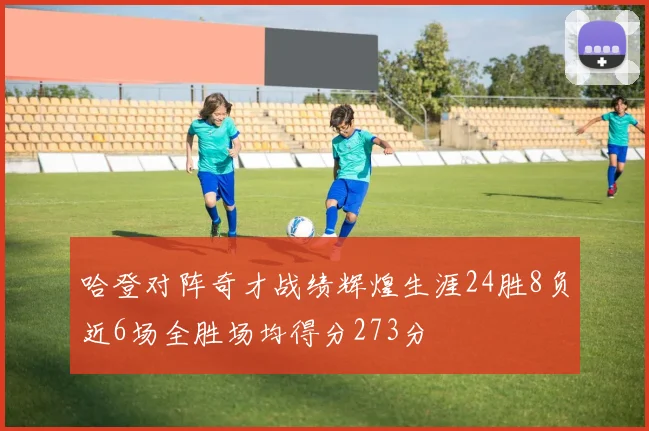 哈登对阵奇才战绩辉煌生涯24胜8负近6场全胜场均得分273分