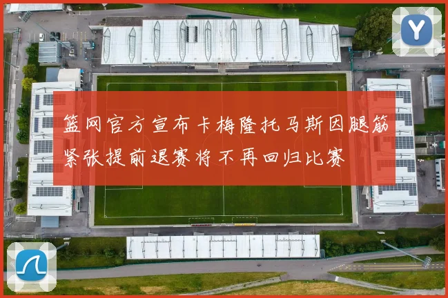 篮网官方宣布卡梅隆托马斯因腿筋紧张提前退赛将不再回归比赛